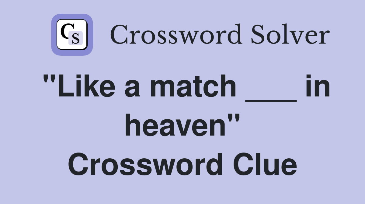 "Like a match ___ in heaven" Crossword Clue Answers Crossword Solver